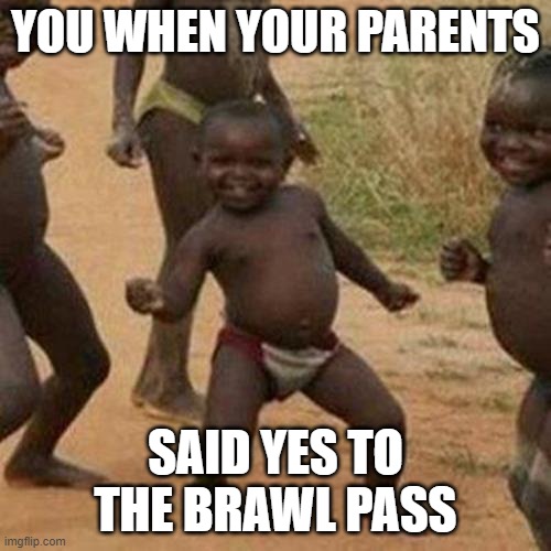 yes | YOU WHEN YOUR PARENTS; SAID YES TO THE BRAWL PASS | image tagged in memes,third world success kid | made w/ Imgflip meme maker