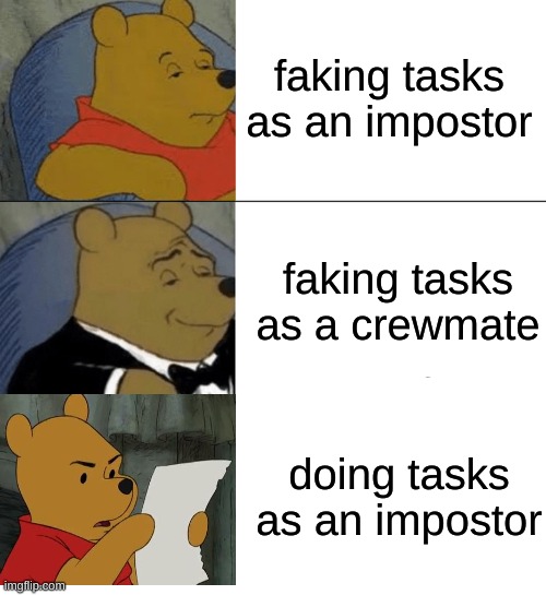 among us | faking tasks as an impostor; faking tasks as a crewmate; doing tasks as an impostor | image tagged in memes,tuxedo winnie the pooh | made w/ Imgflip meme maker