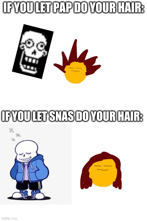 *starts repeating what the heck in brain* | IF YOU LET PAP DO YOUR HAIR:; IF YOU LET SNAS DO YOUR HAIR: | made w/ Imgflip meme maker