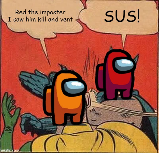 When you see the imposter kill but everyone call you sus | Red the imposter I saw him kill and vent; SUS! | image tagged in memes,batman slapping robin | made w/ Imgflip meme maker