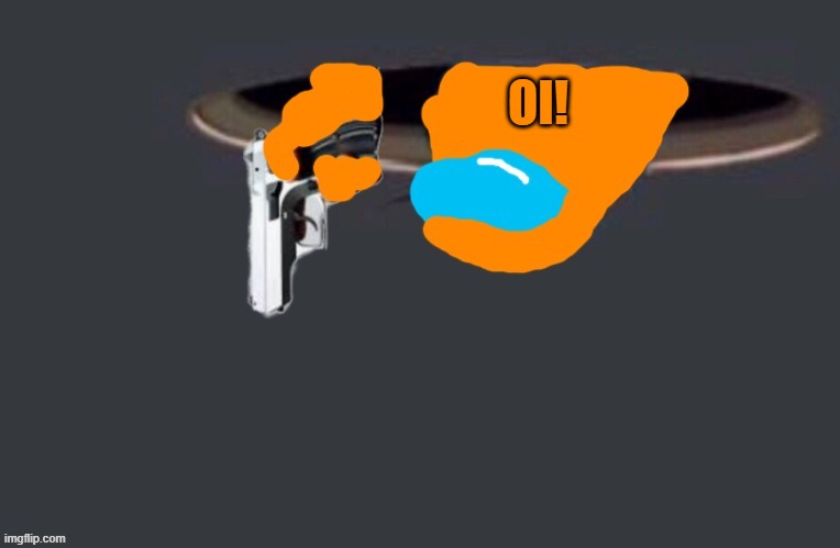 orange has a gun | OI! | image tagged in orange has a gun | made w/ Imgflip meme maker