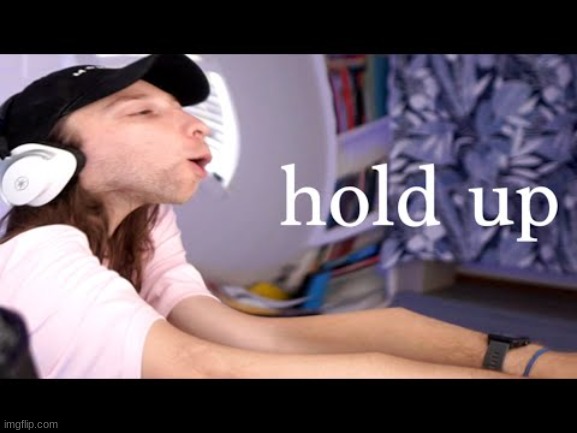 yub hol up | image tagged in yub hol up | made w/ Imgflip meme maker