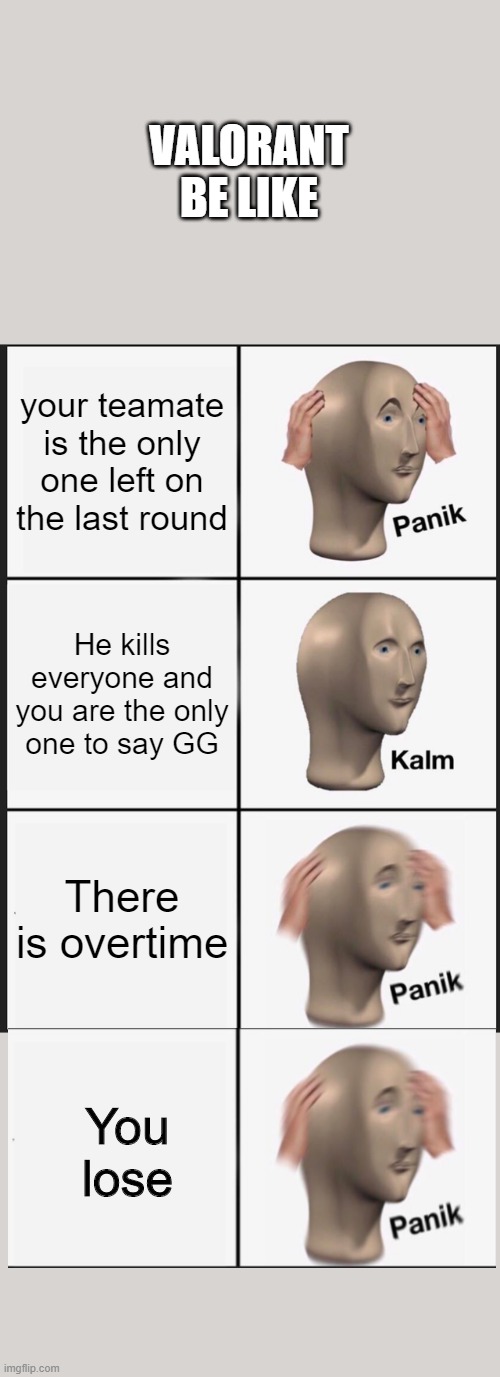 Panik Kalm Panik | VALORANT BE LIKE; your teamate is the only one left on the last round; He kills everyone and you are the only one to say GG; There is overtime; You lose | image tagged in memes,panik kalm panik | made w/ Imgflip meme maker