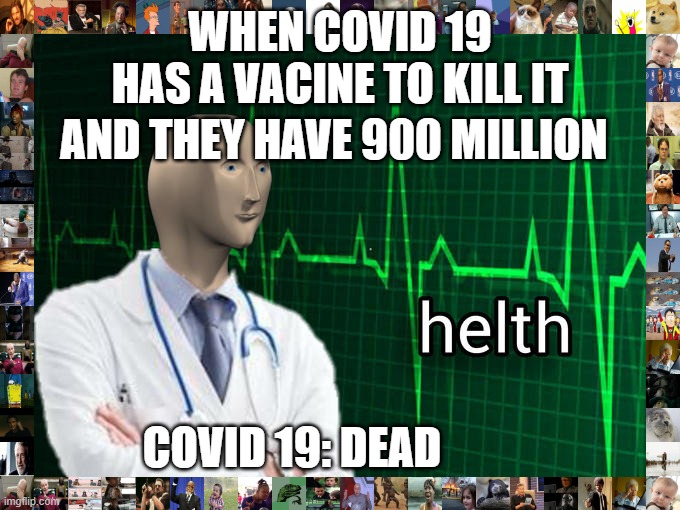 Covid 19 is dying | WHEN COVID 19 HAS A VACINE TO KILL IT; AND THEY HAVE 900 MILLION; COVID 19: DEAD | image tagged in stonks helth | made w/ Imgflip meme maker