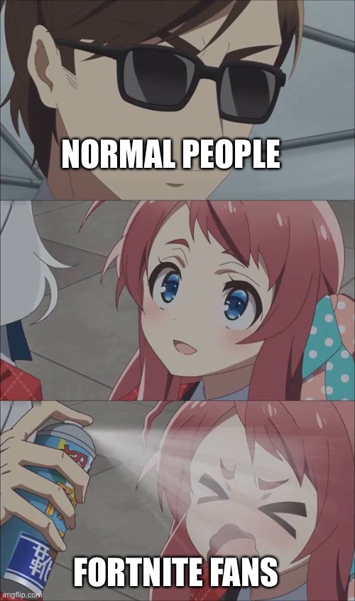 Anime spray | NORMAL PEOPLE; FORTNITE FANS | image tagged in anime spray | made w/ Imgflip meme maker