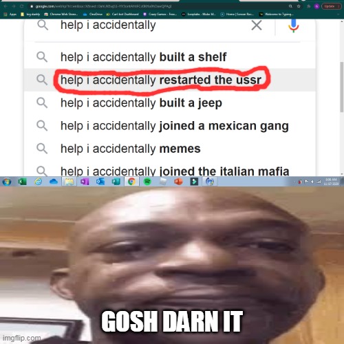 GOSH DARN IT | image tagged in memes | made w/ Imgflip meme maker