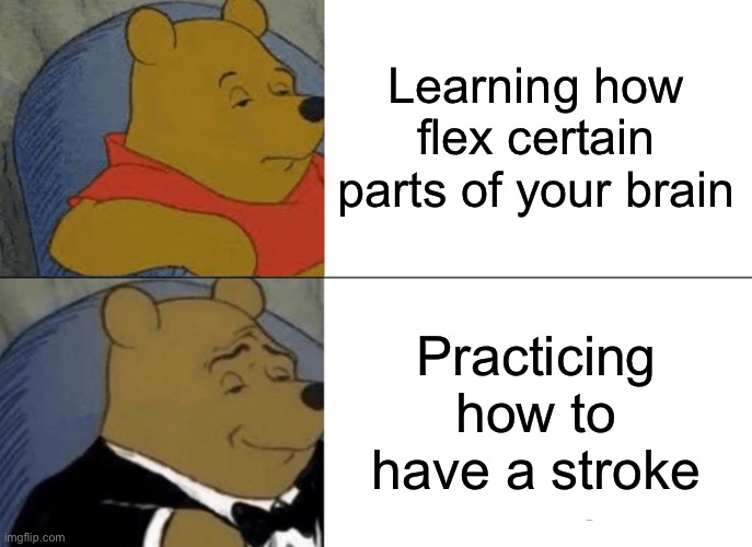 Burnt toast, my fav | Learning how flex certain parts of your brain; Practicing how to have a stroke | image tagged in memes,tuxedo winnie the pooh | made w/ Imgflip meme maker
