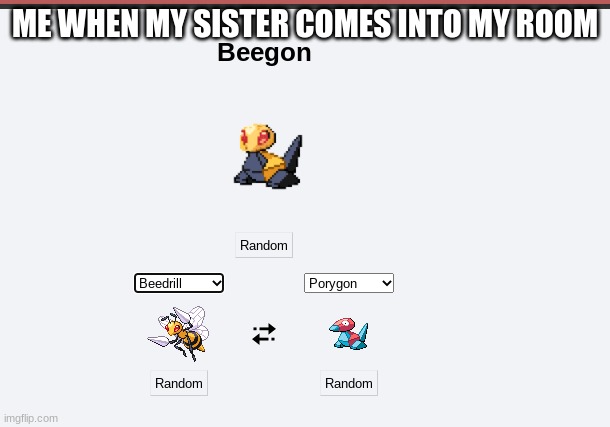 BEEES | ME WHEN MY SISTER COMES INTO MY ROOM | image tagged in beegone | made w/ Imgflip meme maker