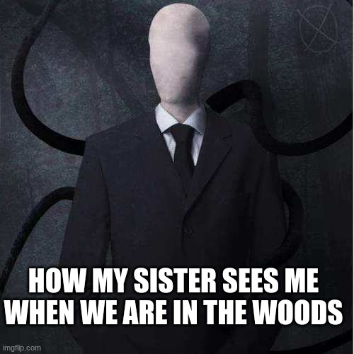 I live in the woods -_- |  HOW MY SISTER SEES ME WHEN WE ARE IN THE WOODS | image tagged in memes,slenderman | made w/ Imgflip meme maker