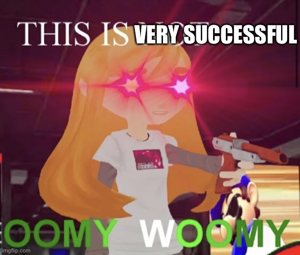 This is not oomy woomy | VERY SUCCESSFUL | image tagged in this is not oomy woomy | made w/ Imgflip meme maker