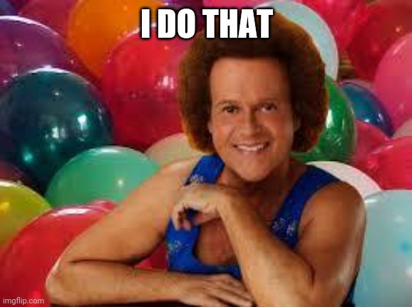 Richard Simmons | I DO THAT | image tagged in richard simmons | made w/ Imgflip meme maker