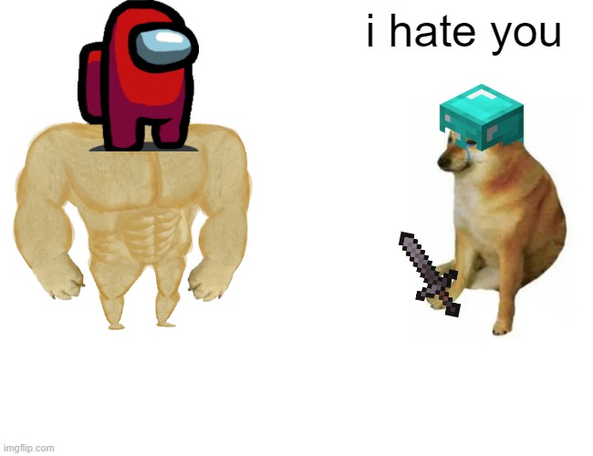 Buff Doge vs. Cheems Meme | i hate you | image tagged in memes,buff doge vs cheems | made w/ Imgflip meme maker
