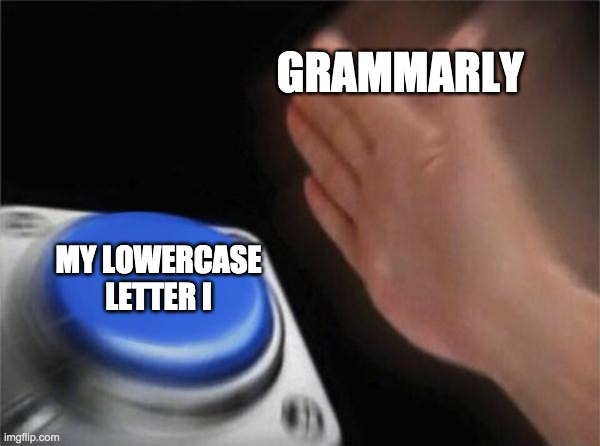 g r a m m a r l y | GRAMMARLY; MY LOWERCASE LETTER I | image tagged in memes,blank nut button | made w/ Imgflip meme maker
