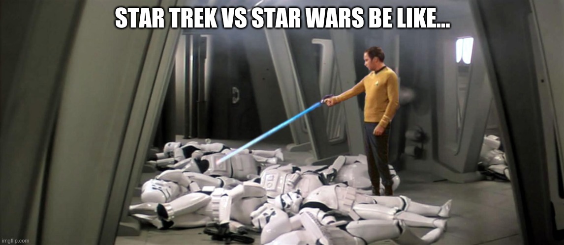 Star Trek vs Star Wars be like... | STAR TREK VS STAR WARS BE LIKE... | image tagged in films,startrek,starwars | made w/ Imgflip meme maker