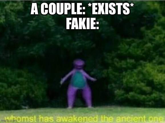 The couple ruiner who can’t die | A COUPLE: *EXISTS*
FAKIE: | image tagged in whomst has awakened the ancient one | made w/ Imgflip meme maker