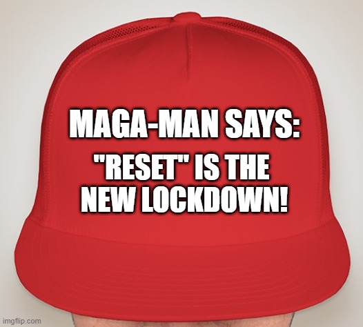 Trump Hat | MAGA-MAN SAYS:; "RESET" IS THE 
NEW LOCKDOWN! | image tagged in trump hat | made w/ Imgflip meme maker