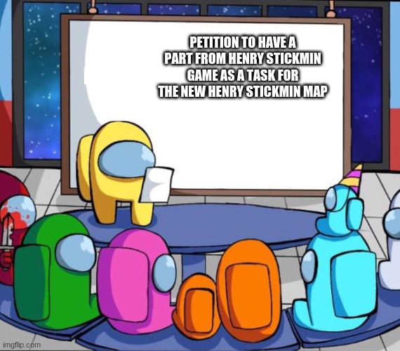 srsly we need this as a task | PETITION TO HAVE A PART FROM HENRY STICKMIN GAME AS A TASK FOR THE NEW HENRY STICKMIN MAP | image tagged in among us presentation | made w/ Imgflip meme maker