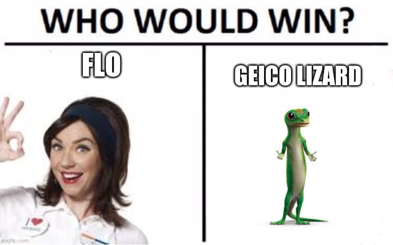 Who Would Win? Meme | FLO; GEICO LIZARD | image tagged in memes,who would win,funny | made w/ Imgflip meme maker