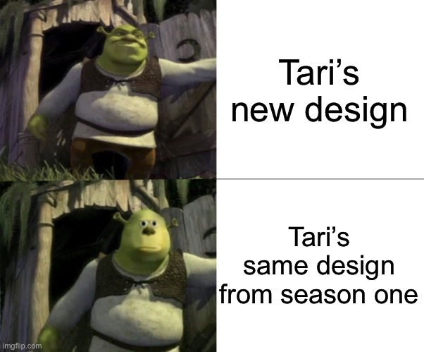Shocked Shrek Face Swap | Tari’s new design Tari’s same design from season one | image tagged in shocked shrek face swap | made w/ Imgflip meme maker