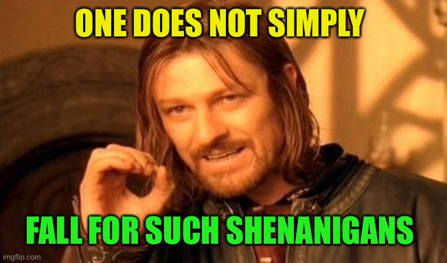 One Does Not Simply Meme | ONE DOES NOT SIMPLY FALL FOR SUCH SHENANIGANS | image tagged in memes,one does not simply | made w/ Imgflip meme maker