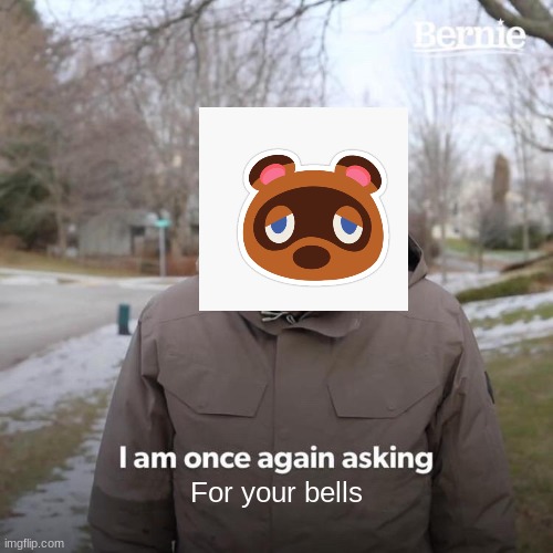 Bernie I Am Once Again Asking For Your Support | For your bells | image tagged in memes,bernie i am once again asking for your support | made w/ Imgflip meme maker