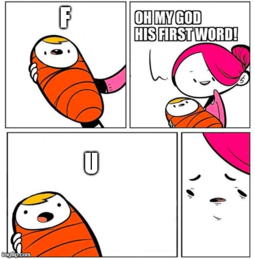 OMG His First Word! | F; U | image tagged in omg his first word | made w/ Imgflip meme maker