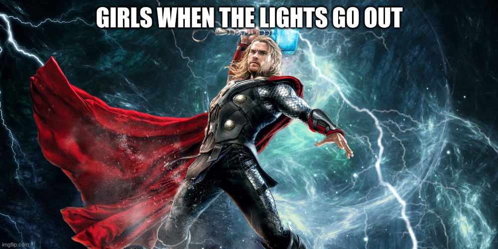 Thor god of thunder | GIRLS WHEN THE LIGHTS GO OUT | image tagged in thor god of thunder | made w/ Imgflip meme maker