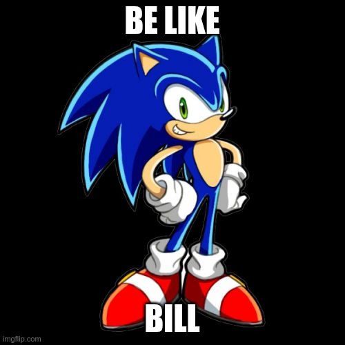 You're Too Slow Sonic Meme | BE LIKE BILL | image tagged in memes,you're too slow sonic | made w/ Imgflip meme maker