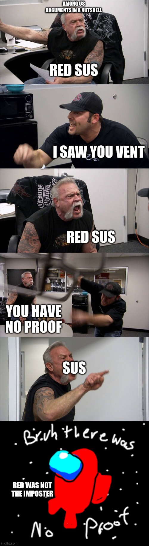 AMONG US ARGUMENTS IN A NUTSHELL; RED SUS; I SAW YOU VENT; RED SUS; YOU HAVE NO PROOF; SUS; RED WAS NOT THE IMPOSTER | image tagged in memes,american chopper argument | made w/ Imgflip meme maker