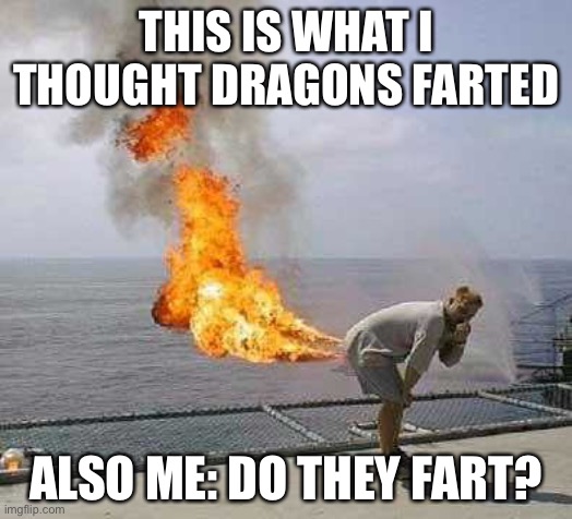 Darti Boy Meme | THIS IS WHAT I THOUGHT DRAGONS FARTED; ALSO ME: DO THEY FART? | image tagged in memes,darti boy | made w/ Imgflip meme maker