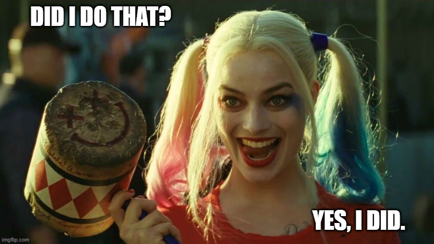 DID I DO THAT? YES, I DID. | image tagged in harley quinn hammer | made w/ Imgflip meme maker