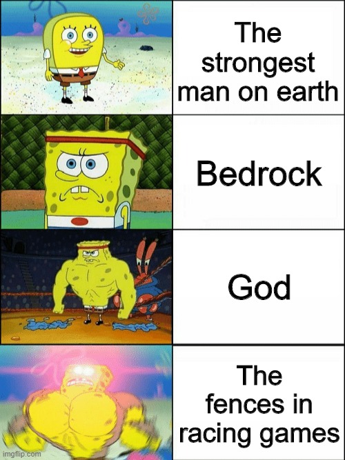 stronk | The strongest man on earth; Bedrock; God; The fences in racing games | image tagged in increasingly buff spongebob,memes,funny,barney will eat all of your delectable biscuits | made w/ Imgflip meme maker