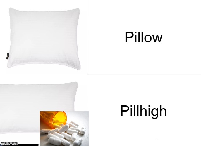 Pillow pillhigh | Pillow; Pillhigh | image tagged in memes,tuxedo winnie the pooh | made w/ Imgflip meme maker