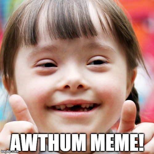 AWTHUM MEME! | made w/ Imgflip meme maker