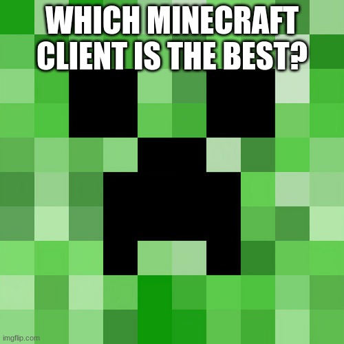 Link https://www.strawpoll.me/32087477 | WHICH MINECRAFT CLIENT IS THE BEST? | image tagged in memes,scumbag minecraft,polls | made w/ Imgflip meme maker