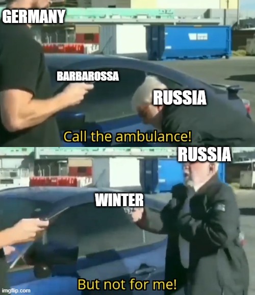 call winter | GERMANY; BARBAROSSA; RUSSIA; RUSSIA; WINTER | image tagged in call an ambulance but not for me,operation,barbarossa,ww2 | made w/ Imgflip meme maker