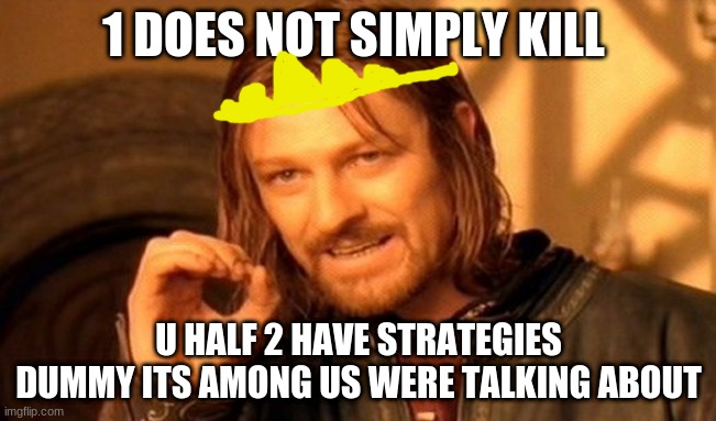 lord of- AMONG US | 1 DOES NOT SIMPLY KILL; U HALF 2 HAVE STRATEGIES DUMMY ITS AMONG US WERE TALKING ABOUT | image tagged in memes,one does not simply | made w/ Imgflip meme maker