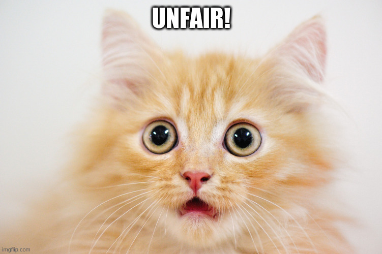 microdroplets | UNFAIR! | image tagged in microdroplets | made w/ Imgflip meme maker