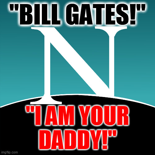 "BILL GATES!" "I AM YOUR
DADDY!" | made w/ Imgflip meme maker