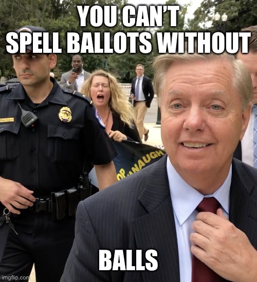 Lindsey Graham Thug Life | YOU CAN’T SPELL BALLOTS WITHOUT BALLS | image tagged in lindsey graham thug life | made w/ Imgflip meme maker