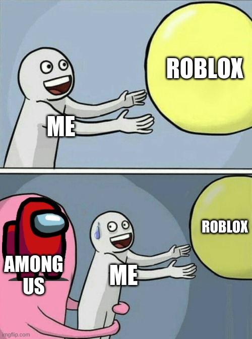 Running Away Balloon | ROBLOX; ME; ROBLOX; AMONG US; ME | image tagged in memes,running away balloon | made w/ Imgflip meme maker