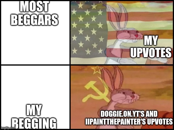 Capitalist and communist | MOST BEGGARS; MY UPVOTES; MY BEGGING; DOGGIE.ON.YT'S AND IIPAINTTHEPAINTER'S UPVOTES | image tagged in capitalist and communist | made w/ Imgflip meme maker