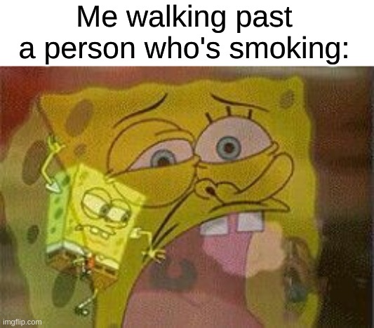 Shanghaied | Me walking past a person who's smoking: | image tagged in spongebob perfume department | made w/ Imgflip meme maker