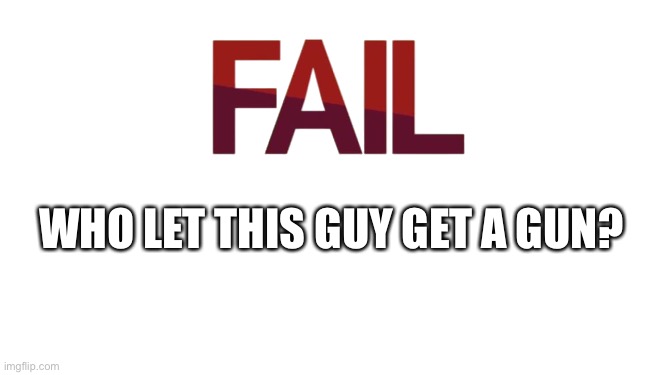 Breaking the Bank Fail | WHO LET THIS GUY GET A GUN? | image tagged in breaking the bank fail | made w/ Imgflip meme maker