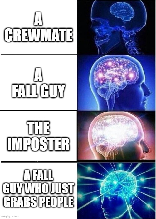 Expanding Brain Meme | A CREWMATE; A FALL GUY; THE IMPOSTER; A FALL GUY WHO JUST GRABS PEOPLE | image tagged in memes,expanding brain | made w/ Imgflip meme maker