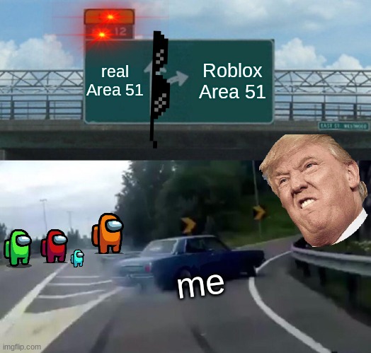 Left Exit 12 Off Ramp | real Area 51; Roblox Area 51; me | image tagged in memes,left exit 12 off ramp | made w/ Imgflip meme maker
