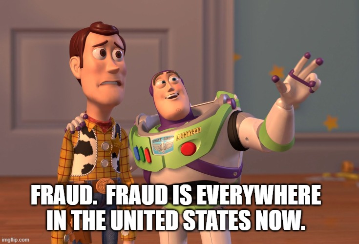 Fraud lives matter. | FRAUD.  FRAUD IS EVERYWHERE IN THE UNITED STATES NOW. | image tagged in memes,x x everywhere | made w/ Imgflip meme maker