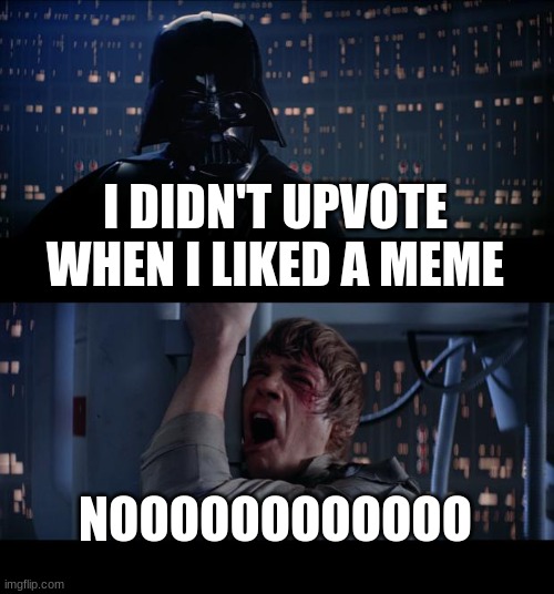 Star Wars No Meme | I DIDN'T UPVOTE WHEN I LIKED A MEME; NOOOOOOOOOOOO | image tagged in memes,star wars no | made w/ Imgflip meme maker
