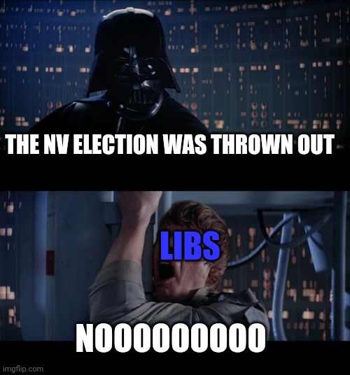 Politics and stuff | THE NV ELECTION WAS THROWN OUT; LIBS; NOOOOOOOOO | image tagged in memes,star wars no | made w/ Imgflip meme maker