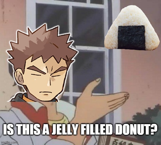 brock sure love those JELLY FILLED DONUTS | IS THIS A JELLY FILLED DONUT? | image tagged in memes,is this a pigeon,funny,pokemon,jelly filled donuts | made w/ Imgflip meme maker